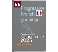 Progressive French Grammar for English Speakers: NEW Edition Learn French Easily !!! (Learn French for Adult Beginners workbooks textbooks)