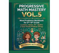Progressive Math Mastery Vol.5: Word Problems Workbook for 5th-6th Grade Geometry, Ratios, Pre-Algebra & Real-World Problem Solving (Progressive Math Mastery is a 5-volume educational series)