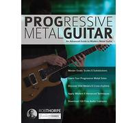 Progressive Metal Guitar: An Advanced Guide to Modern Metal Guitar (Learn How to Play Heavy Metal Guitar)