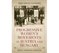 Progressive Women's Movements in Austria and Hungary : Conflict, Cooperation, Circulation