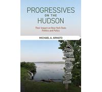 Progressives on the Hudson : Their Impact on New York State Politics and Policy