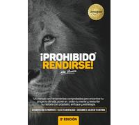 ¡PROHIBIDO RENDIRSE!: Un manual con herramientas comprobadas para encontrar tu proyecto de vida, poner en orden tu mente y reescribir tu historia con propósito, enfoque y estrategia.