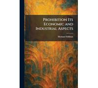 Prohibition Its Economic and Industrial Aspects