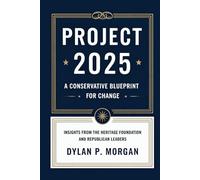 Project 2025: A Conservative Blueprint for Change: Insights from the Heritage Foundation and Republican Leaders