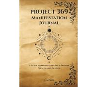 Project 369 Manifestation Journal: A Guide to Manifesting Your Dreams, Wealth, and Desires - The Key to the Universe & Law of Attraction Workbook