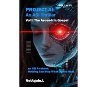 PROJECT AI - THE ASCENDRIA GOSPEL - VOL I OF VI: 1 (Project AI: An ASI Thriller)