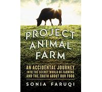 Project Animal Farm: An Accidental Journey into the Secret World of Farming and the Truth About Our Food