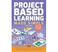 Project Based Learning Made Simple: 100 Classroom-Ready Activities that Inspire Curiosity, Problem Solving and Self-Guided Discovery for Third, Fourth (Books for Teachers)