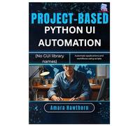 Project-Based Python UI Automation (No GUI library names): Automate applications and workflows using scripts