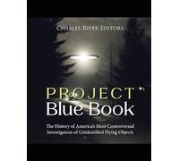 Project Blue Book: The History of America’s Most Controversial Investigation of Unidentified Flying Objects