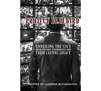 Project Bluebird: Unveiling the CIA’s Mind Control Experiments and Their Lasting Legacy
