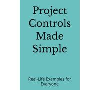 Project Controls Made Simple: Real-Life Examples for Everyone