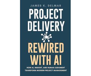 Project Delivery Rewired with AI: How AI, Insight, and Human Judgment Transform Modern Project Management