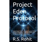 Project Eden Protocol: A High-Stakes Techno Conspiracy Suspense Thriller of Artificial Intelligence, Global Surveillance, and the Fight for Human Freedom A Novel