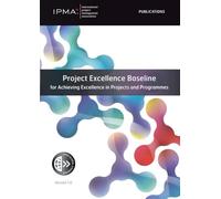 Project Excellence Baseline for Achieving Excellence in Projects and Programmes (IPMA series)