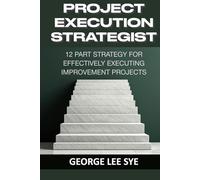 Project Execution Strategist: 12 Part Strategy for Effectively Executing Improvement Projects (Business Improvement Specialist)