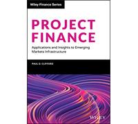 Project Finance: Applications and Insights to Emerging Markets Infrastructure (Wiley Finance)