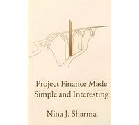 Project Finance Made Simple and Interesting: Understand Project Finance Starting From The Beginning