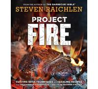 Project Fire: Cutting-Edge Techniques and Sizzling Recipes from the Caveman Porterhouse to Salt Slab Brownie S'Mores (Steven Raichlen Barbecue Bible Cookbooks)