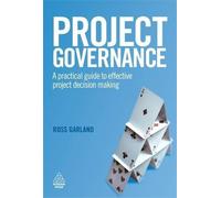 Project Governance: A Practical Guide to Effective Project Decision Making by Ross Garland (2009-03-01)