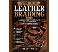 Project Guide: Leather Braiding: Make Durable Straps, Bracelets, and Keychains with Step-by-Step Techniques