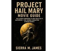 Project Hail Mary Movie Guide: The Ultimate Companion to Andy Weir's Sci-Fi Masterpiece - Plot, Science, Characters & Review Secrets