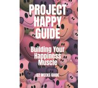 PROJECT HAPPY GUIDE: BUILDING YOUR HAPPINESS MUSCLE: 52 WEEKS GUIDE JOURNAL/NOTEBOOK: Just like you can learn to read, or do maths, or master the ... of spreadsheets, YOU CAN LEARN TO BE HAPPY.
