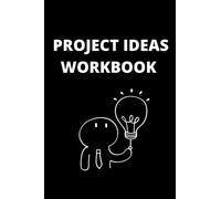 PROJECT IDEAS WORKBOOK: Project Management Notebook for Tracking Your Creative Ideas, Planning the Personal Projects or Business Ideas