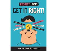Project Logic: Get it Right! : How to Think Accurately