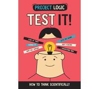 Project Logic: Test It! : How to Think Scientifically