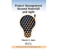 Project Management beyond Waterfall and Agile (Best Practices in Portfolio, Program, and Project Management)