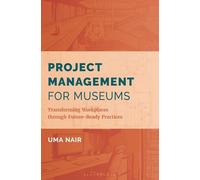 Project Management for Museums: Transforming Workplaces through Future-Ready Practices (American Alliance of Museums)