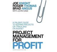 Project Management for Profit: A Failsafe Guide to Keeping Projects On Track and On Budget