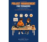 Project Management for Teenagers: Turn Your Ideas Into Real Things: A Teen's Guide to Starting, Finishing, and Actually Getting It Done