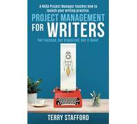 Project Management for Writers: Get Focused, Get Organized, and Get It Done!