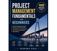 Project Management Fundamentals for Beginners: Practical Fundamentals of Project Planning, Scheduling, Budgeting, Risk Management, Team Leadership, Agile Methods, and Successful Project Delivery