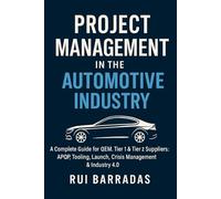 Project Management in the Automotive Industry: A Complete Guide for OEM, Tier 1 & Tier 2 Suppliers: APQP, Tooling, Launch, Crisis Management & Industry 4.0