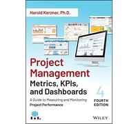 Project Management Metrics, KPIs, and Dashboards : A Guide to Measuring and Monitoring Project Performance