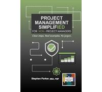 Project Management Simplified for Non-Project Managers: Clear steps. Real examples. No jargon. (The Simplified Series)