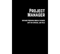 Project Manager Because Freaking Miracle Worker Isn't An Official Job Title: Appreciation Gift Idea for Boss or Colleague - Blank Diary for Office Work