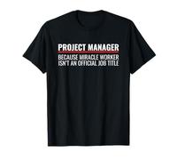 Project Manager Because Miracle Worker Funny Project Manager T-Shirt