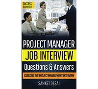 Project Manager Job Interview Questions & Answers: Cracking The Project Management Interview