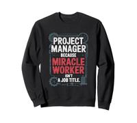Project Manager Miracle Worker Job Title Sweatshirt