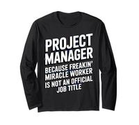 Project Manager Miracle Worker Office Humor Work Stress Joke Long Sleeve T-Shirt