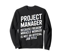 Project Manager Miracle Worker Office Humor Work Stress Joke Sweatshirt