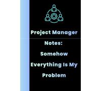 Project Manager Notes: Somehow Everything Is My Problem | Funny PM Notebook for Project Managers, Coordinators & Team Leads (Lined Journal): A ... Coordinators & Office Pros - 120 Lined Pages