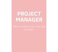 PROJECT MANAGER - Where deadlines go to die and rise again: Lustiges Notizbuch für Projektmanager:innen - Perfektes Büro- und Meeting-Geschenk (PM - Collection)