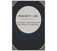 PROJECT : ME 120 pages, inspiring quotes, your habits, and purpose.: Define Your Goals. Build Your Habits. Achieve Your Dreams.