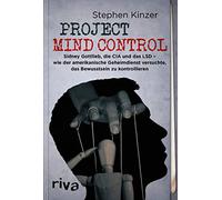 Project Mind Control: Sidney Gottlieb, die CIA und das LSD - wie der amerikanische Geheimdienst versuchte, das Bewusstsein zu kontrollieren