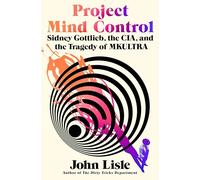 Project Mind Control: Sidney Gottlieb, the Cia, and the Tragedy of Mkultra